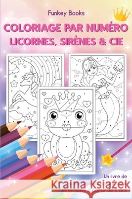 Coloriage par numéro - Licornes, sirènes & Cie: Un livre de coloriage captivant pour les enfants à partir de 6 ans Books, Funkey 9783967720723 Hamel, Dimitri / Greger, Alina Gbr - książka