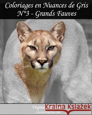 Coloriages en Nuances de Gris - N° 3 - Grands Fauves: 25 images de Grands Fauves toutes en nuances de gris à colorier Pour Soi, Livres 9781548442248 Createspace Independent Publishing Platform - książka
