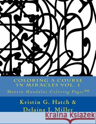 Coloring A Course in Miracles Vol. 1: Mantra Mandalas Coloring Pages(TM) Miller, Delaina J. 9781942005148 Content X Design - książka