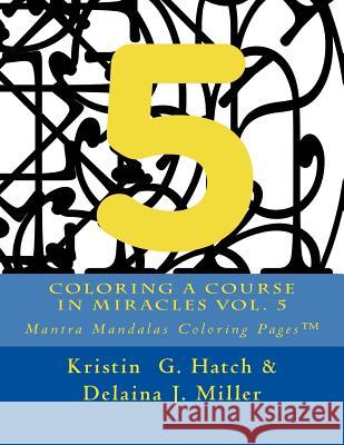 Coloring A Course in Miracles Vol. 5: Mantra Mandalas Coloring Pages(TM) Miller, Delaina J. 9781942005186 Content X Design - książka