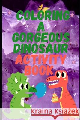 Coloring A Gorgeous Dinosaur Activity Book Madalsa Devidas Jogdand 9798420021330 Independently Published - książka