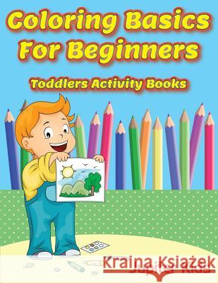Coloring Basics For Beginners: Toddlers Activity Books Jupiter Kids 9781683053873 Jupiter Kids - książka