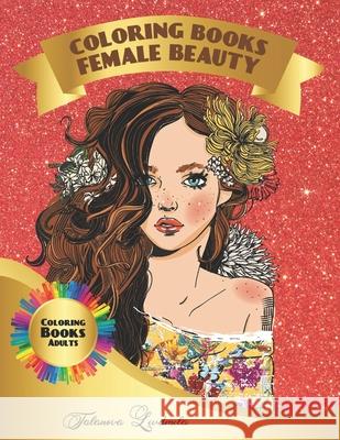 Coloring Book Female Beauty: Beautiful females to color: a coloring book for adults and kids with fantastic Women. (gifts of female for relaxation) Liudmila Talanova 9781656976932 Independently Published - książka