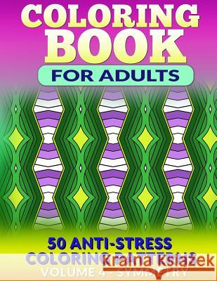 Coloring Book for Adults - Vol 4 Symmetry: 50 Anti-Stress Coloring Patterns Fat Robin Books 9781517620769 Createspace - książka