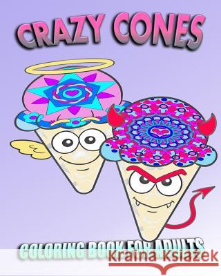 Coloring Book For Adults: Crazy Cones (Stress Relieving Ice Cream Designs) Sarah Peters 9781517233327 Createspace Independent Publishing Platform - książka