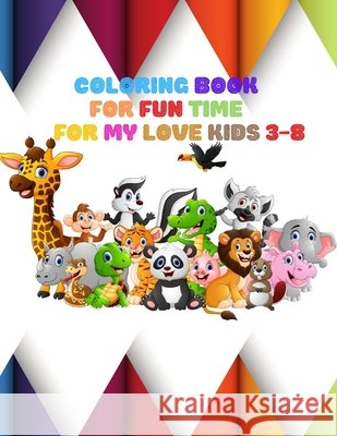 Coloring Book: FOR FUN TIME FOR MY LOVE KIDS 3-8: Wild and Sea Creatures, Woodland and Pets, Furry animals, Fun Time, Activity, Sketc Azs, Faiz 9798550258118 Independently Published - książka