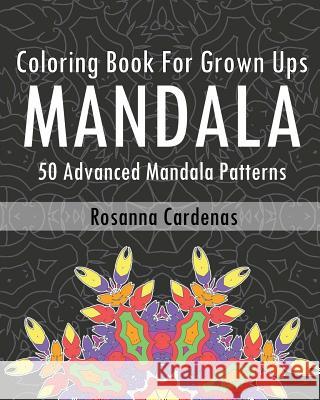Coloring Book For Grown Ups: 50 Advanced Mandala Patterns Cardenas, Rosanna 9781542651509 Createspace Independent Publishing Platform - książka