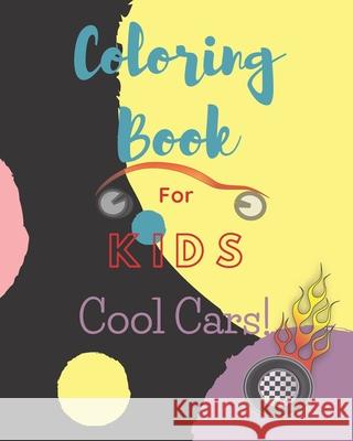 Coloring Book For Kids Cool Cars!: Cool Cars And Vehicles Coloring Book over 40 pages size 8