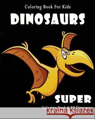 Coloring Book For Kids: Dinosaurs: Super Coloring Book For Kids, Coloring Book 9781548015893 Createspace Independent Publishing Platform - książka