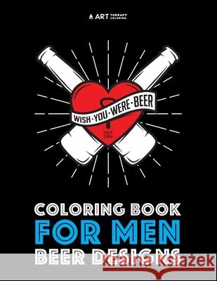 Coloring Book For Men: Beer Designs Art Therapy Coloring 9781944427672 Art Therapy Coloring - książka