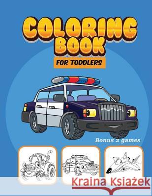 Coloring Book For Toddlers: Car Plane Coloring Books for kids bonus games, Activity pages for preschooler Education, Smart 9781978251069 Createspace Independent Publishing Platform - książka