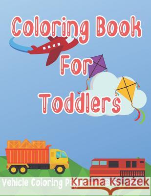 Coloring Book for Toddlers: Cars, Trucks, Bikes, Planes, Boats And Vehicles Coloring Workbook Visionary Outlook Notebooks 9781079584219 Independently Published - książka