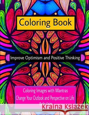 Coloring Book Improve Optimism and Positive Thinking: Coloring Images with Mantras Change Your Outlook and Perspective on Life Bella Stitt 9781519571977 Createspace Independent Publishing Platform - książka