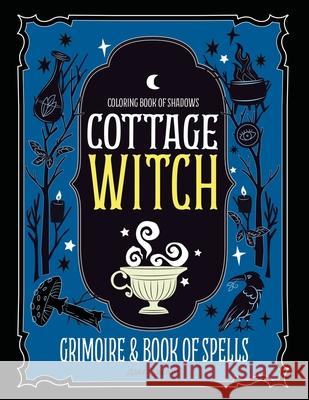 Coloring Book of Shadows: Cottage Witch Grimoire & Book of Spells Amy Cesari 9781953660237 Amy Cesari - książka