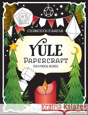 Coloring Book of Shadows: Yule Papercraft for a Magical Solstice Amy Cesari Amy Cesari 9781981142576 Createspace Independent Publishing Platform - książka