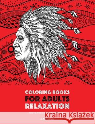 Coloring Books for Adults Relaxation: Native American Inspired Designs: Stress Relieving Patterns For Relaxation; Owls, Eagles, Wolves, Buffalo, Totems, Indian Headdresses, & Skulls; Artwork Inspired  Art Therapy Coloring 9781641260176 Art Therapy Coloring - książka