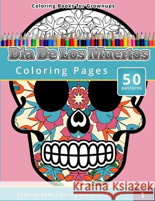 Coloring Books for Grownups: Dia de los Muertos Publishing, Chiquita 9781503021341 Createspace - książka