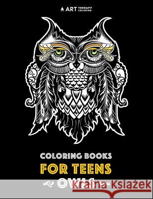 Coloring Books For Teens: Owls: Advanced Coloring Pages for Teenagers, Tweens, Older Kids, Boys & Girls, Detailed Zendoodle Animal Designs, Crea Art Therapy Coloring 9781641260930 Art Therapy Coloring - książka