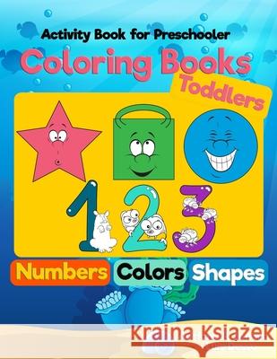 Coloring Books for Toddlers: Numbers Colors Shapes: Activity Book for Preschooler: Sea Life, Fruits and Preschool Prep Activity Learning: Baby Acti Adriana P. Jenova                        Luis Desso 9781545262122 Createspace Independent Publishing Platform - książka
