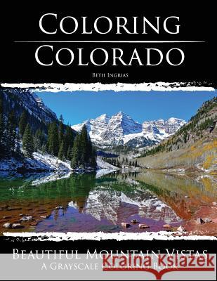 Coloring Colorado: Beautiful Mountain Vistas: A Grayscale Coloring Book Beth Ingrias 9781533051004 Createspace Independent Publishing Platform - książka