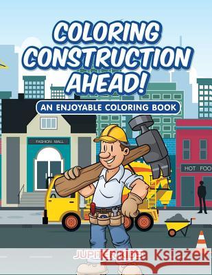Coloring Construction Ahead! An Enjoyable Coloring Book Jupiter Kids 9781683262961 Jupiter Kids - książka