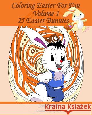 Coloring Easter For Fun - Volume 1: 25 Easter Bunnies to color Com, Lanicartbooks 9781544722276 Createspace Independent Publishing Platform - książka