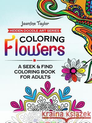 Coloring Flowers: A Seek & Find Coloring Book for Adults Jasmine Taylor 9781387031177 Lulu.com - książka
