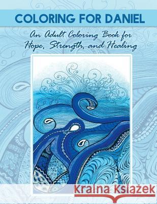 Coloring for Daniel: An Adult Coloring Book for Hope, Strength and Healing Various Artists 9781539969686 Createspace Independent Publishing Platform - książka