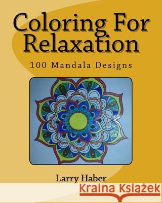 Coloring for Relaxation: 100 Mandala Designs Larry Haber 9781519615015 Createspace Independent Publishing Platform - książka
