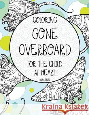 Coloring Gone Overboard For the Child at Heart Beltz, Paula G. 9781537327259 Createspace Independent Publishing Platform - książka