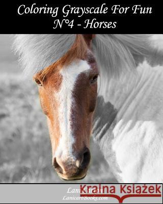 Coloring Grayscale For Fun - N°4 - Horses: 25 Horses Grayscale images to color and bring to life Com, Lanicartbooks 9781548671358 Createspace Independent Publishing Platform - książka