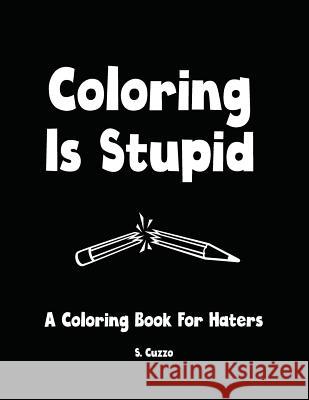 Coloring Is Stupid: A Coloring Book For Haters Phony Books Scott a. Cuzzo 9781546623496 Createspace Independent Publishing Platform - książka