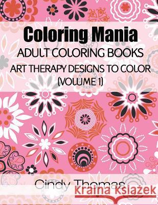 Coloring Mania: Adult Coloring Books - Art Therapy Designs to Color (Volume 1): Kaleidoscope Mandala Art Therapy Designs Cindy Thomas 9781516903863 Createspace - książka