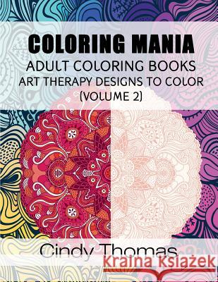 Coloring Mania: Adult Coloring Books - Art Therapy Designs to Color (Volume 2): Kaleidoscope Mandala Art Therapy Designs Cindy Thomas 9781516963980 Createspace - książka