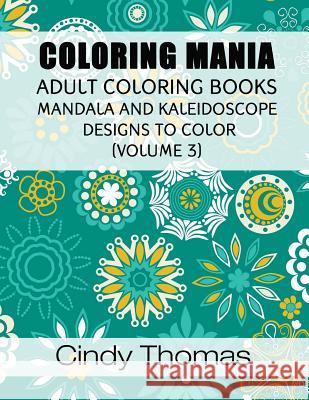 Coloring Mania: Adult Coloring Books - Mandala, Kaleidoscope Designs (Volume 3): Mandala and Kaleidoscope Designs to Color Cindy Thomas 9781517133375 Createspace - książka