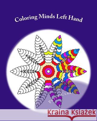 Coloring Minds Left Hand: 60 Mandala Images to Relax the Mind Volume 1 Peter Clark 9781523691555 Createspace Independent Publishing Platform - książka