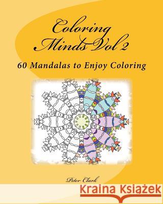 Coloring Minds Vol 2: 60 Mandalas to Enjoy Coloring Peter Clark 9781523763603 Createspace Independent Publishing Platform - książka