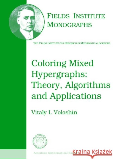 Coloring Mixed Hypergraphs : Theory, Algorithms and Applications Vitaly (Moldovan Academy Of Sciences, Kishinev, Re Voloshin 9780821828120 AMERICAN MATHEMATICAL SOCIETY - książka
