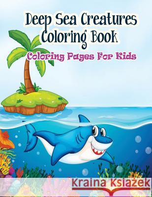 Coloring Pages For Kids Deep Sea Creatures Coloring Book: Coloring Books for Kids Gala Publication 9781508659464 Createspace Independent Publishing Platform - książka
