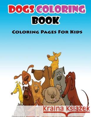 Coloring Pages For Kids Dogs Coloring Book: Coloring Books for Kids Gala Publication 9781508659457 Createspace Independent Publishing Platform - książka