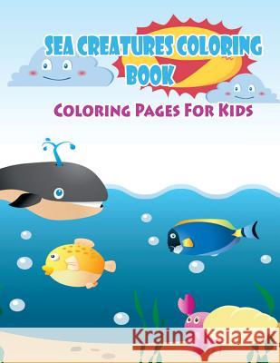 Coloring Pages For Kids Sea Creatures Coloring Book: Coloring Books for Kids Gala Publication 9781508659488 Createspace Independent Publishing Platform - książka