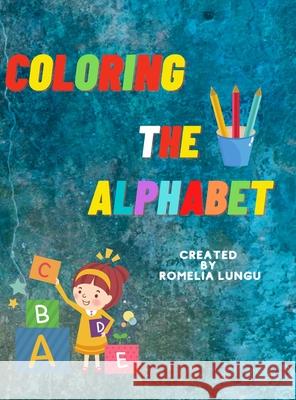 Coloring the Alphabet Romelia Lungu 9781008999886 Lulu.com - książka