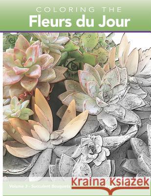 Coloring the Fleurs du Jour Volume 3: Succulent Bouquets Alemanni, Evelyn 9781791626891 Independently Published - książka