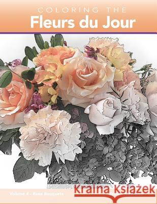 Coloring the Fleurs Du Jour: Volume 4 Rose Bouquets Evelyn Alemanni 9781794318137 Independently Published - książka