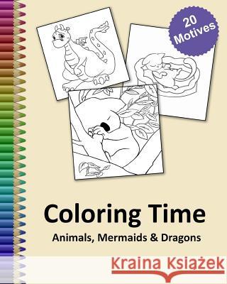 Coloring Time Animals, Mermaids & Dragons: Big coloring book for childs and adults with a lot of funny stress relieving motives gift idea Drauwns, Coral 9781096193395 Independently Published - książka