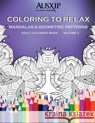 Coloring To Relax Mandalas & Geometric Patterns Brooks, Mary D. 9780994294562 Ausxip Publishing - książka