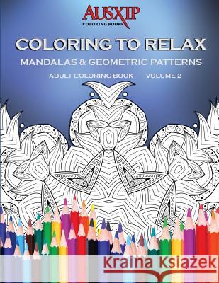 Coloring To Relax Mandalas & Geometric Patterns Brooks, Mary D. 9780994476555 Ausxip Publishing - książka