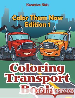 Coloring Transport Book - Color Them Now Edition 1 Kreative Kids   9781683776949 Kreative Kids - książka