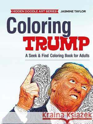 Coloring Trump: A Seek & Find Coloring Book for Adults Jasmine Taylor 9781387031276 Lulu.com - książka