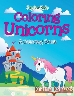 Coloring Unicorns (A Coloring Book) Jupiter Kids 9781682129852 Jupiter Kids - książka